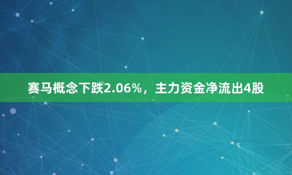 赛马概念下跌2.06%,主力资金净流出4股