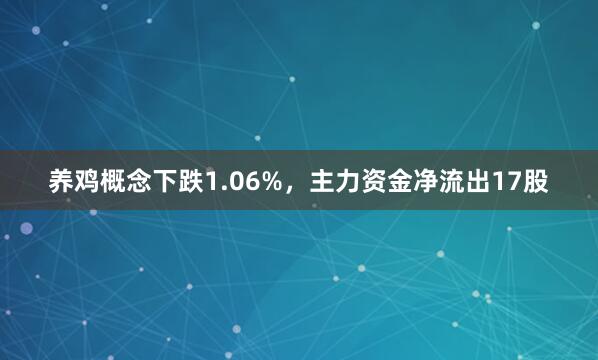 养鸡概念下跌1.06%，主力资金净流出17股