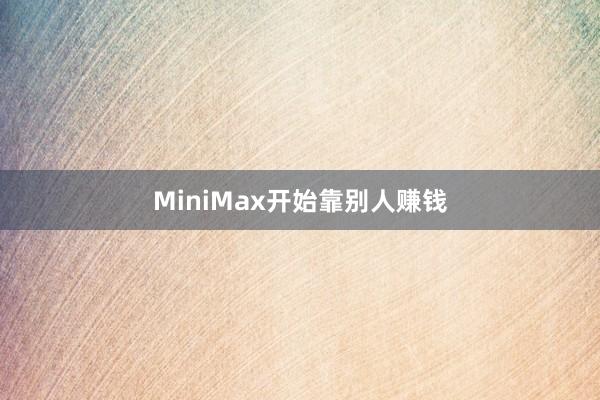MiniMax开始靠别人赚钱