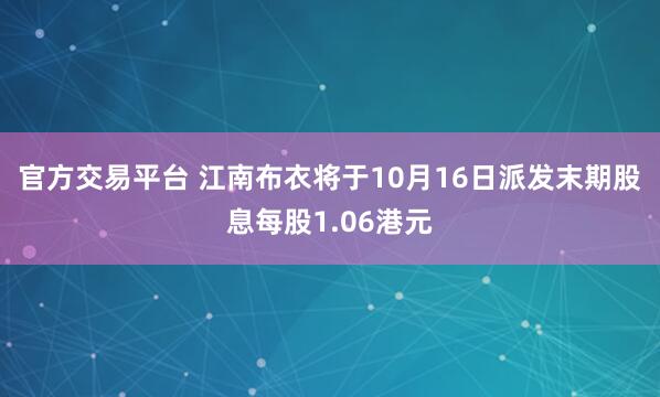 官方交易平台 江南布衣将于10月16日派发末期股息每股1.06港元